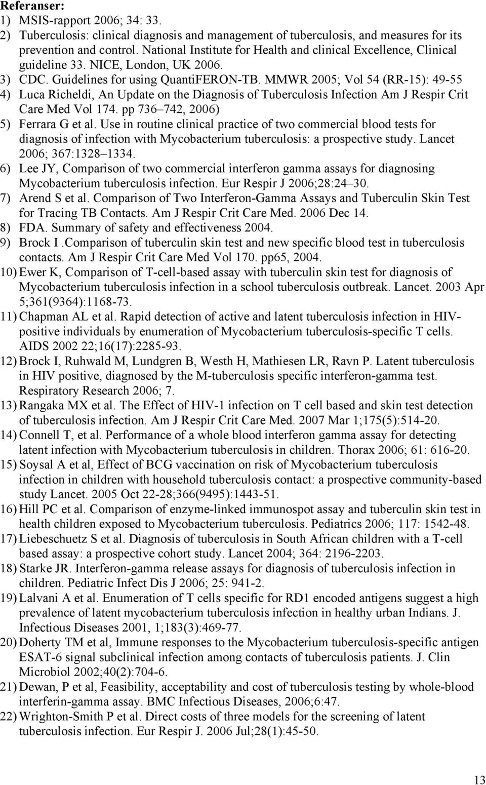 MMWR 2005; Vol 54 (RR-15): 49-55 4) Luca Richeldi, An Update on the Diagnosis of Tuberculosis Infection Am J Respir Crit Care Med Vol 174. pp 736 742, 2006) 5) Ferrara G et al.