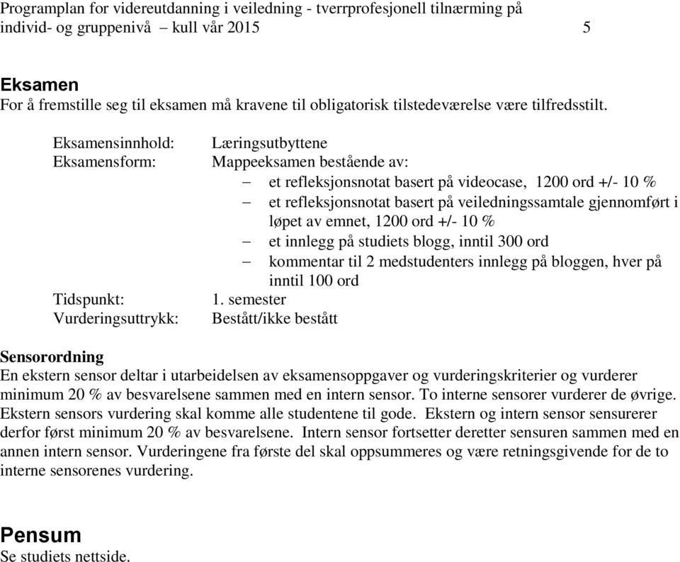 veiledningssamtale gjennomført i løpet av emnet, 1200 ord +/- 10 % et innlegg på studiets blogg, inntil 300 ord kommentar til 2 medstudenters innlegg på bloggen, hver på inntil 100 ord 1.