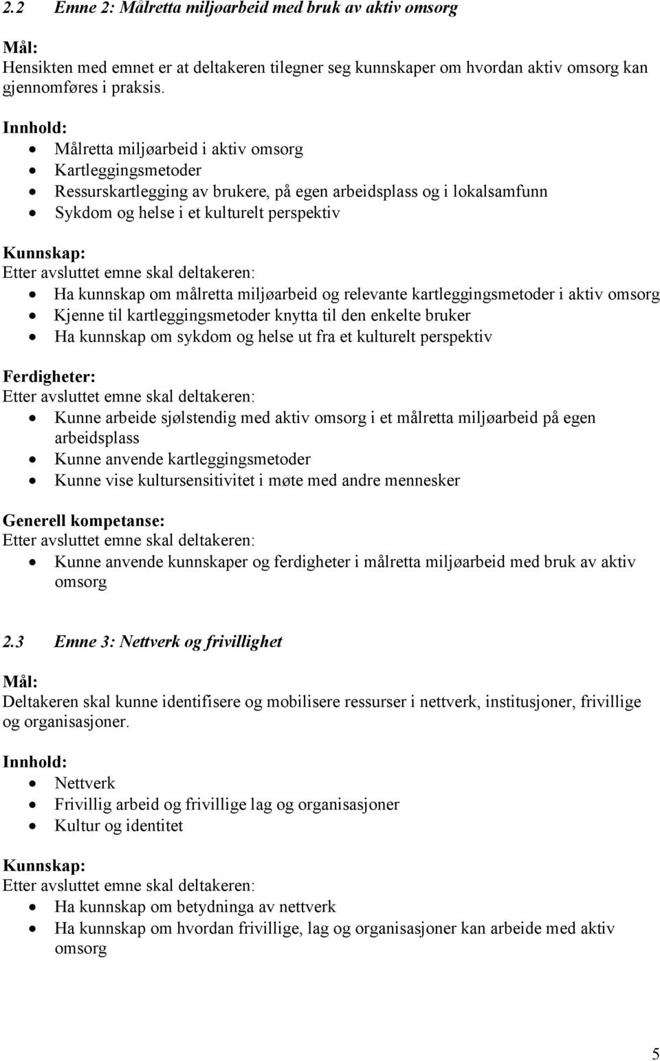 om målretta miljøarbeid og relevante kartleggingsmetoder i aktiv omsorg Kjenne til kartleggingsmetoder knytta til den enkelte bruker Ha kunnskap om sykdom og helse ut fra et kulturelt perspektiv