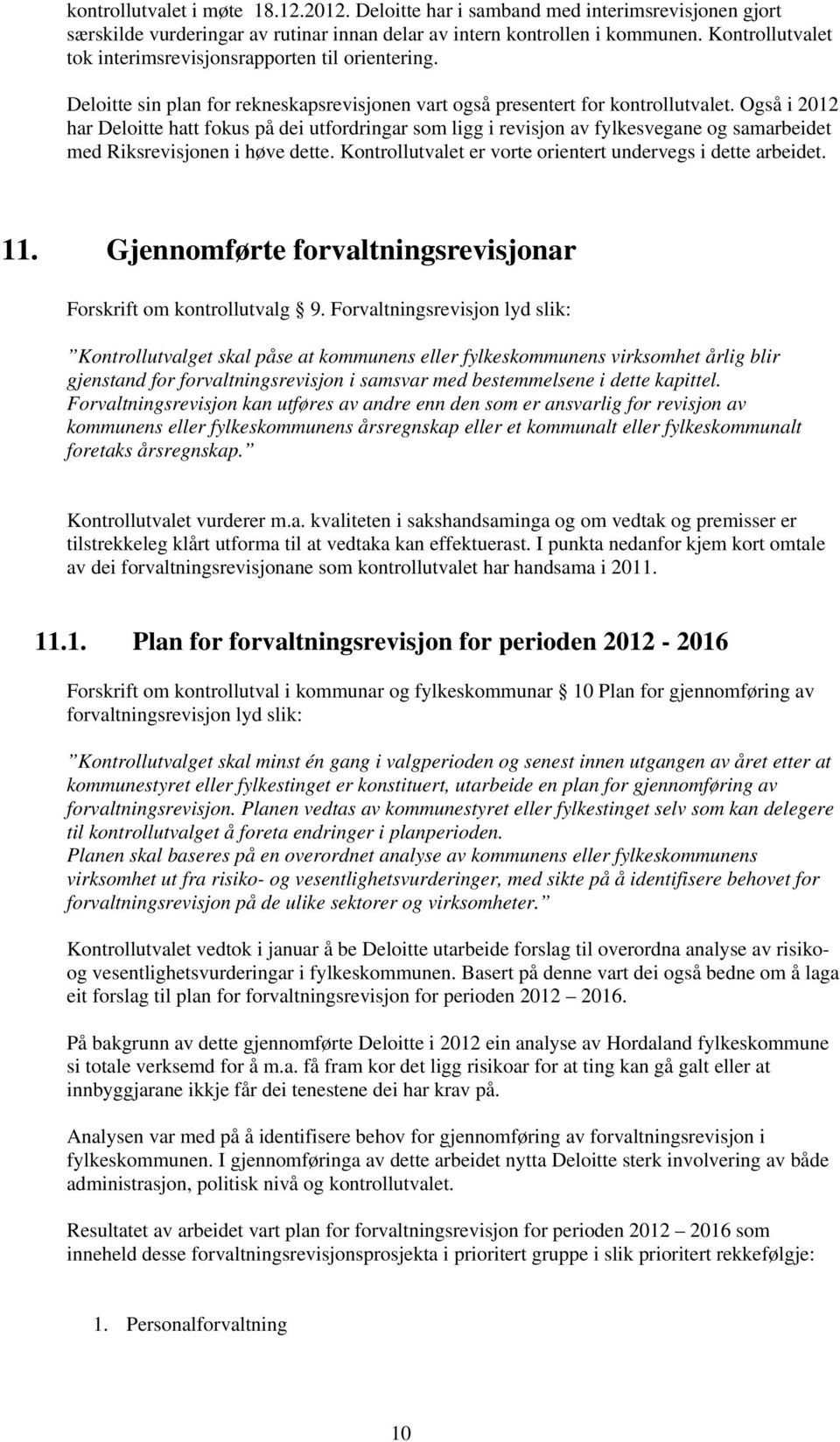 Også i 2012 har Deloitte hatt fokus på dei utfordringar som ligg i revisjon av fylkesvegane og samarbeidet med Riksrevisjonen i høve dette.