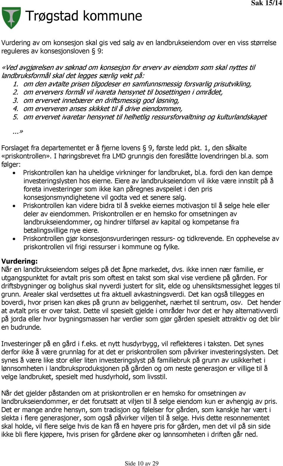 om erververs formål vil ivareta hensynet til bosettingen i området, 3. om ervervet innebærer en driftsmessig god løsning, 4. om erververen anses skikket til å drive eiendommen, 5.