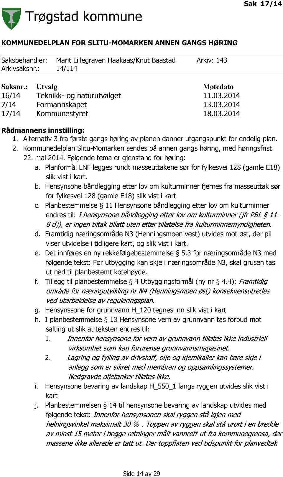 Alternativ 3 fra første gangs høring av planen danner utgangspunkt for endelig plan. 2. Kommunedelplan Slitu-Momarken sendes på annen gangs høring, med høringsfrist 22. mai 2014.