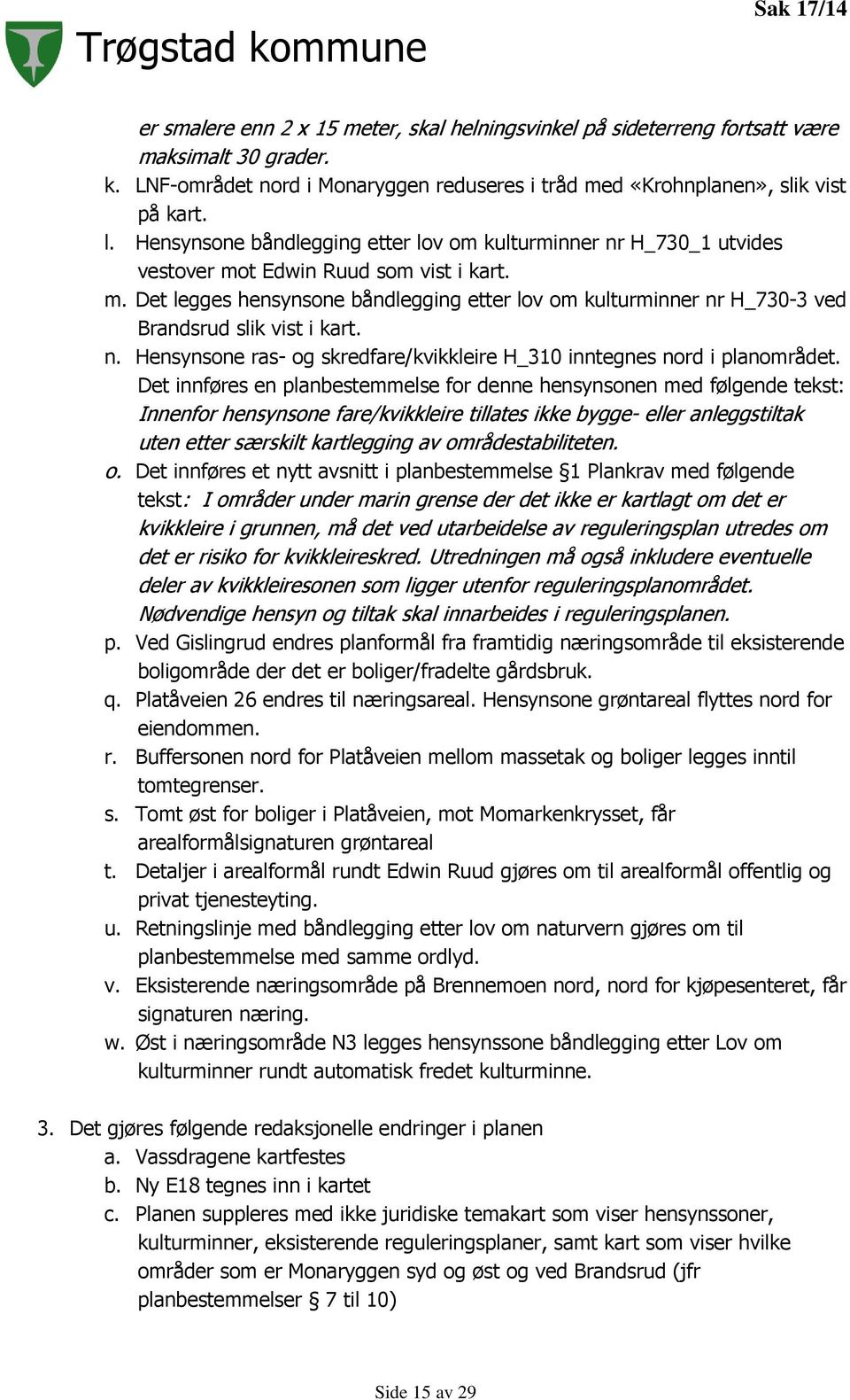 n. Hensynsone ras- og skredfare/kvikkleire H_310 inntegnes nord i planområdet.