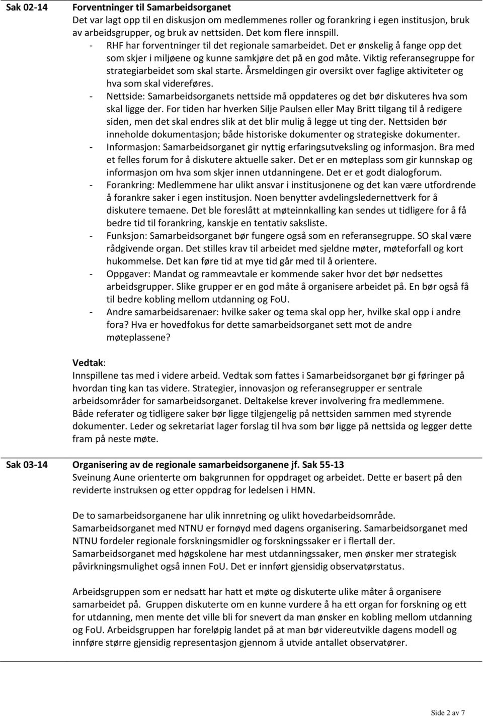 Viktig referansegruppe for strategiarbeidet som skal starte. Årsmeldingen gir oversikt over faglige aktiviteter og hva som skal videreføres.