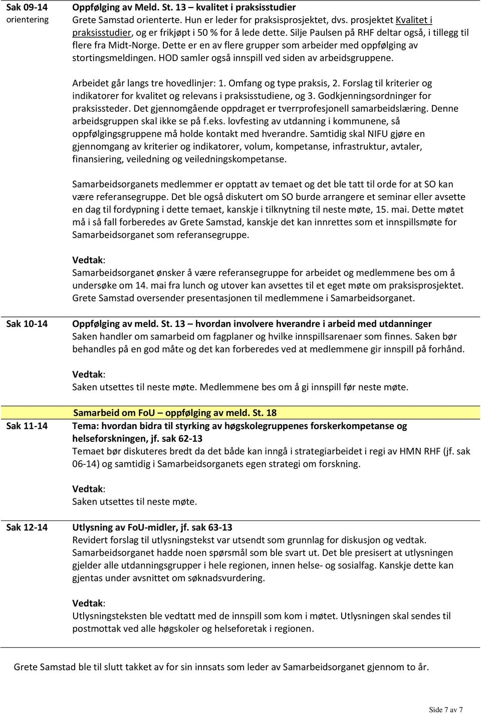 Dette er en av flere grupper som arbeider med oppfølging av stortingsmeldingen. HOD samler også innspill ved siden av arbeidsgruppene. Arbeidet går langs tre hovedlinjer: 1. Omfang og type praksis, 2.