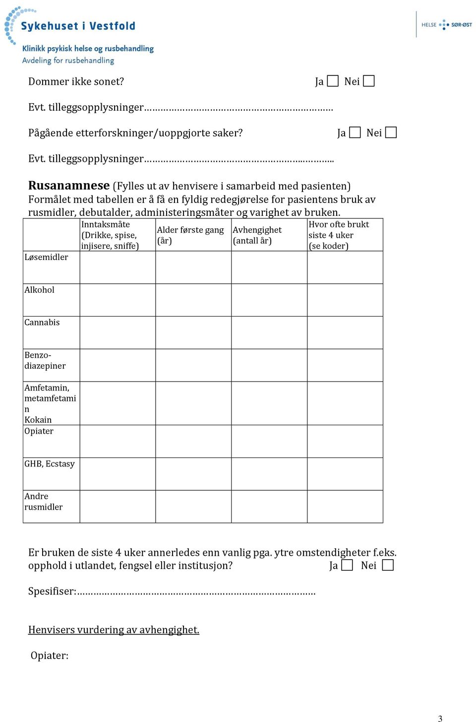 ... Rusanamnese (Fylles ut av henvisere i samarbeid med pasienten) Formålet med tabellen er å få en fyldig redegjørelse for pasientens bruk av rusmidler, debutalder, administeringsmåter og