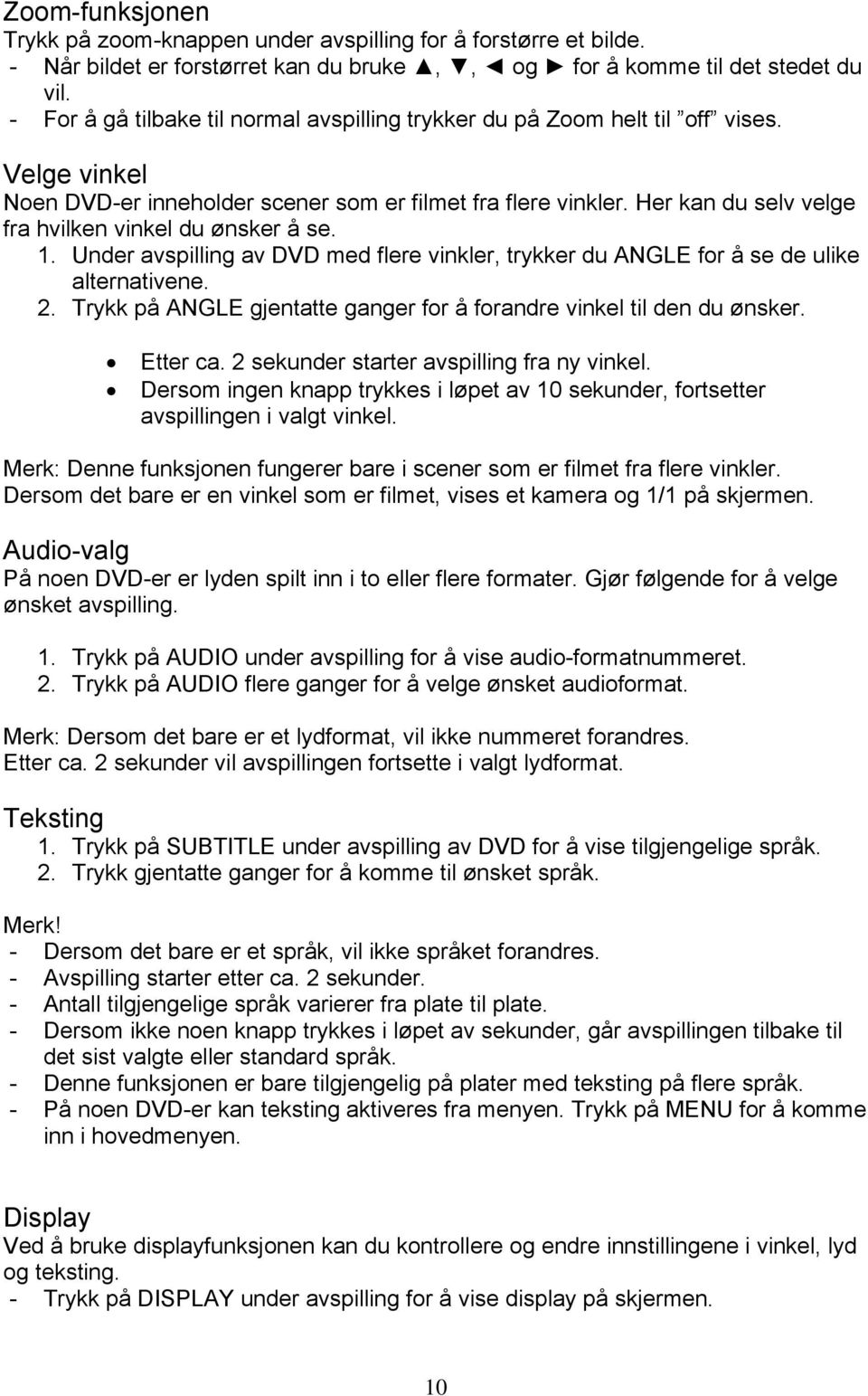 Her kan du selv velge fra hvilken vinkel du ønsker å se. 1. Under avspilling av DVD med flere vinkler, trykker du ANGLE for å se de ulike alternativene. 2.