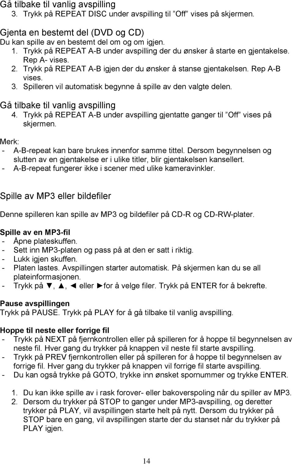 Spilleren vil automatisk begynne å spille av den valgte delen. Gå tilbake til vanlig avspilling 4. Trykk på REPEAT A-B under avspilling gjentatte ganger til Off vises på skjermen.