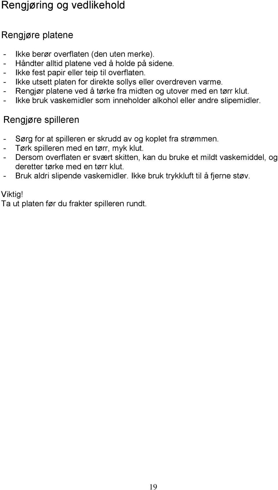 - Ikke bruk vaskemidler som inneholder alkohol eller andre slipemidler. Rengjøre spilleren - Sørg for at spilleren er skrudd av og koplet fra strømmen.