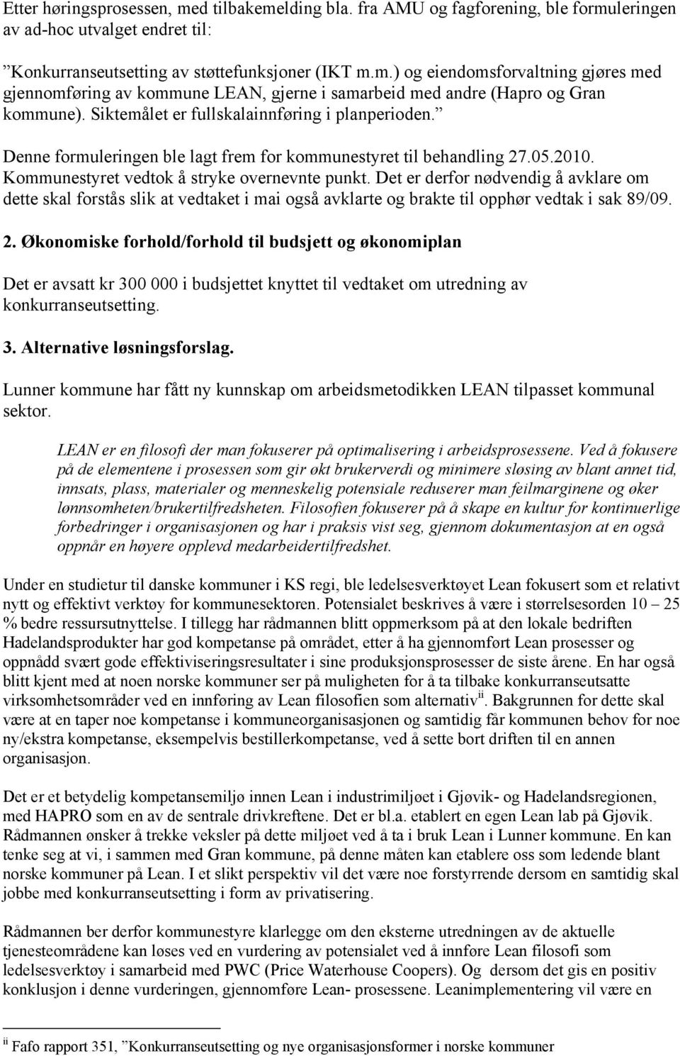 Det er derfor nødvendig å avklare om dette skal forstås slik at vedtaket i mai også avklarte og brakte til opphør vedtak i sak 89/09. 2.