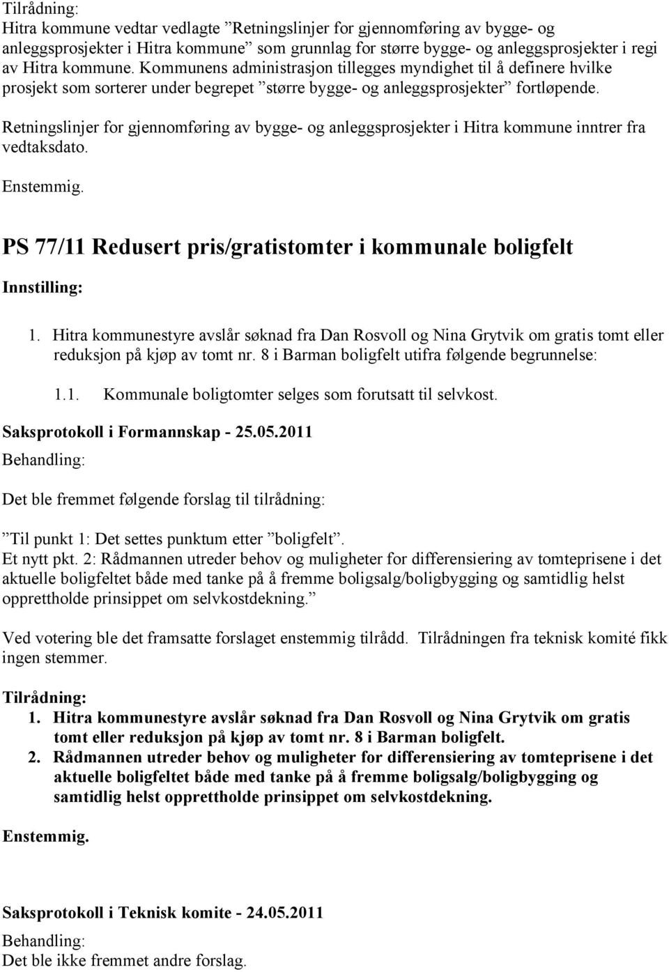 Retningslinjer for gjennomføring av bygge- og anleggsprosjekter i Hitra kommune inntrer fra vedtaksdato. PS 77/11 Redusert pris/gratistomter i kommunale boligfelt 1.