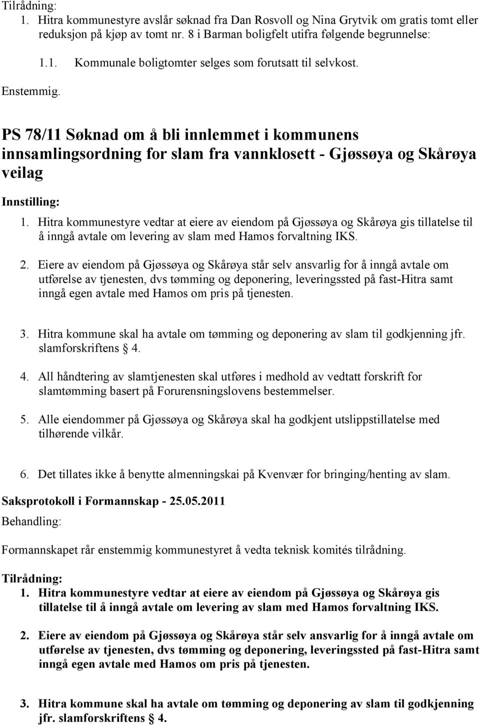 Hitra kommunestyre vedtar at eiere av eiendom på Gjøssøya og Skårøya gis tillatelse til å inngå avtale om levering av slam med Hamos forvaltning IKS. 2.