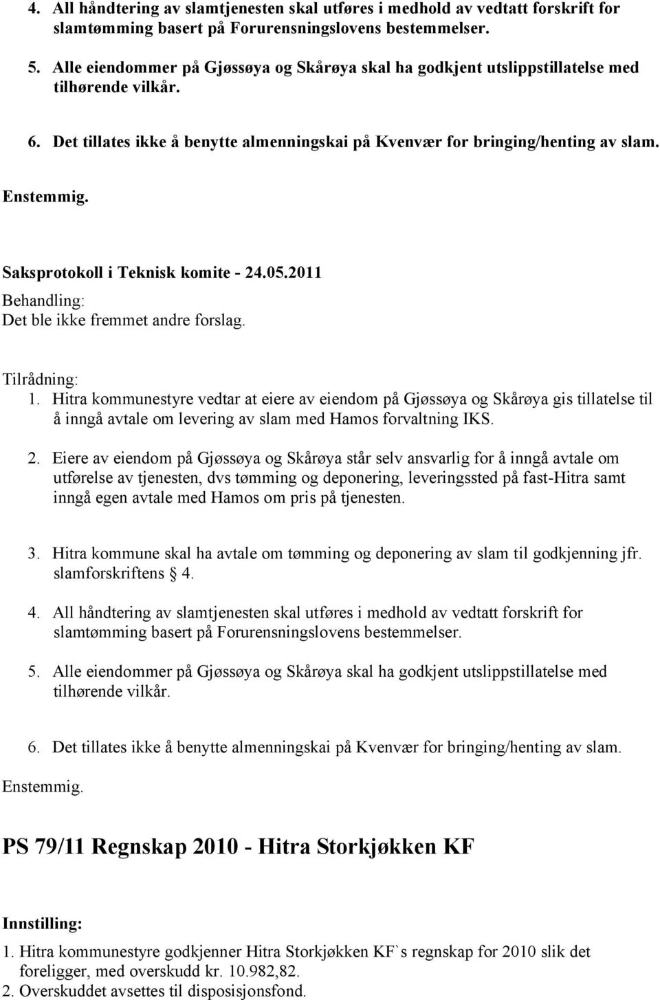 Saksprotokoll i Teknisk komite - 24.05.2011 Det ble ikke fremmet andre forslag. 1.