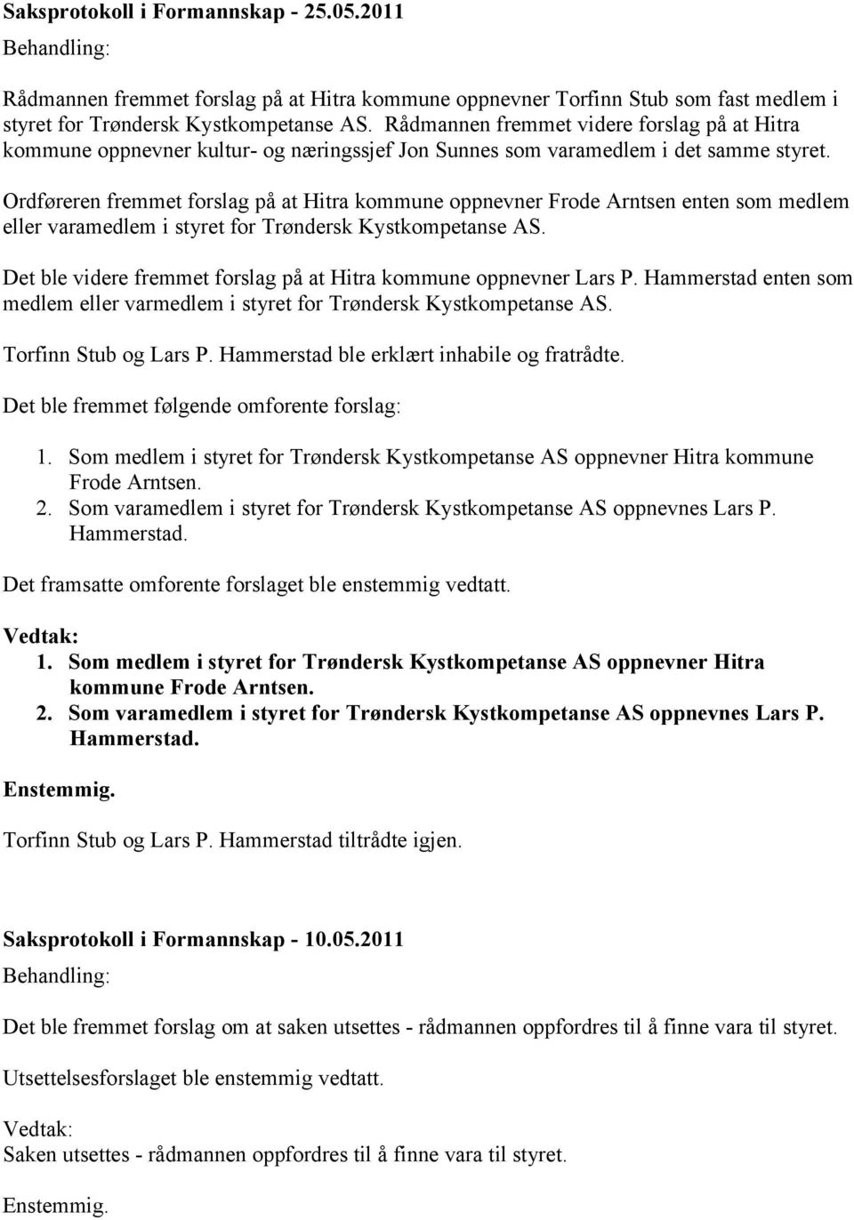 Ordføreren fremmet forslag på at Hitra kommune oppnevner Frode Arntsen enten som medlem eller varamedlem i styret for Trøndersk Kystkompetanse AS.