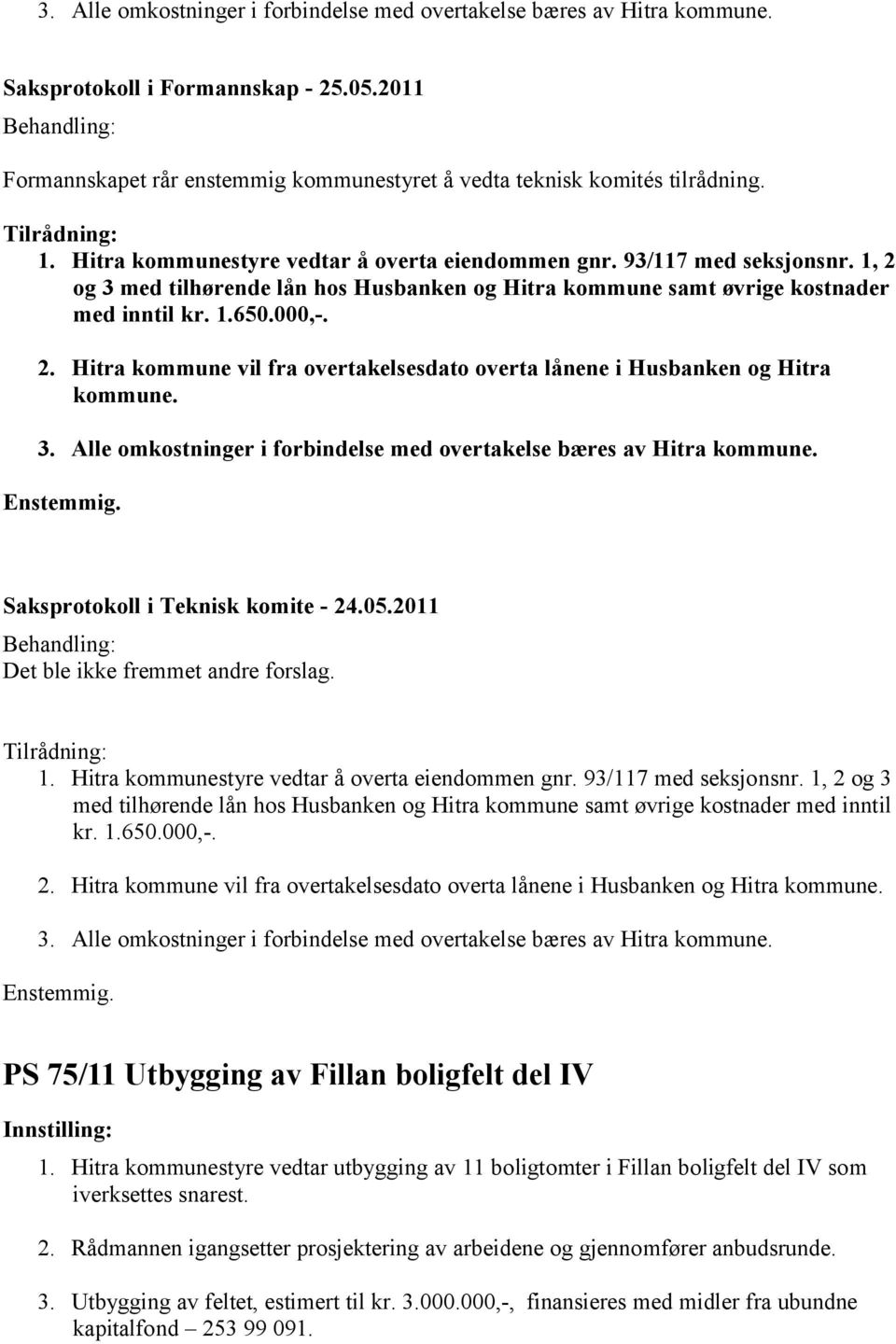 3. Alle omkostninger i forbindelse med overtakelse bæres av Hitra kommune. Saksprotokoll i Teknisk komite - 24.05.2011 Det ble ikke fremmet andre forslag. 1.  3.