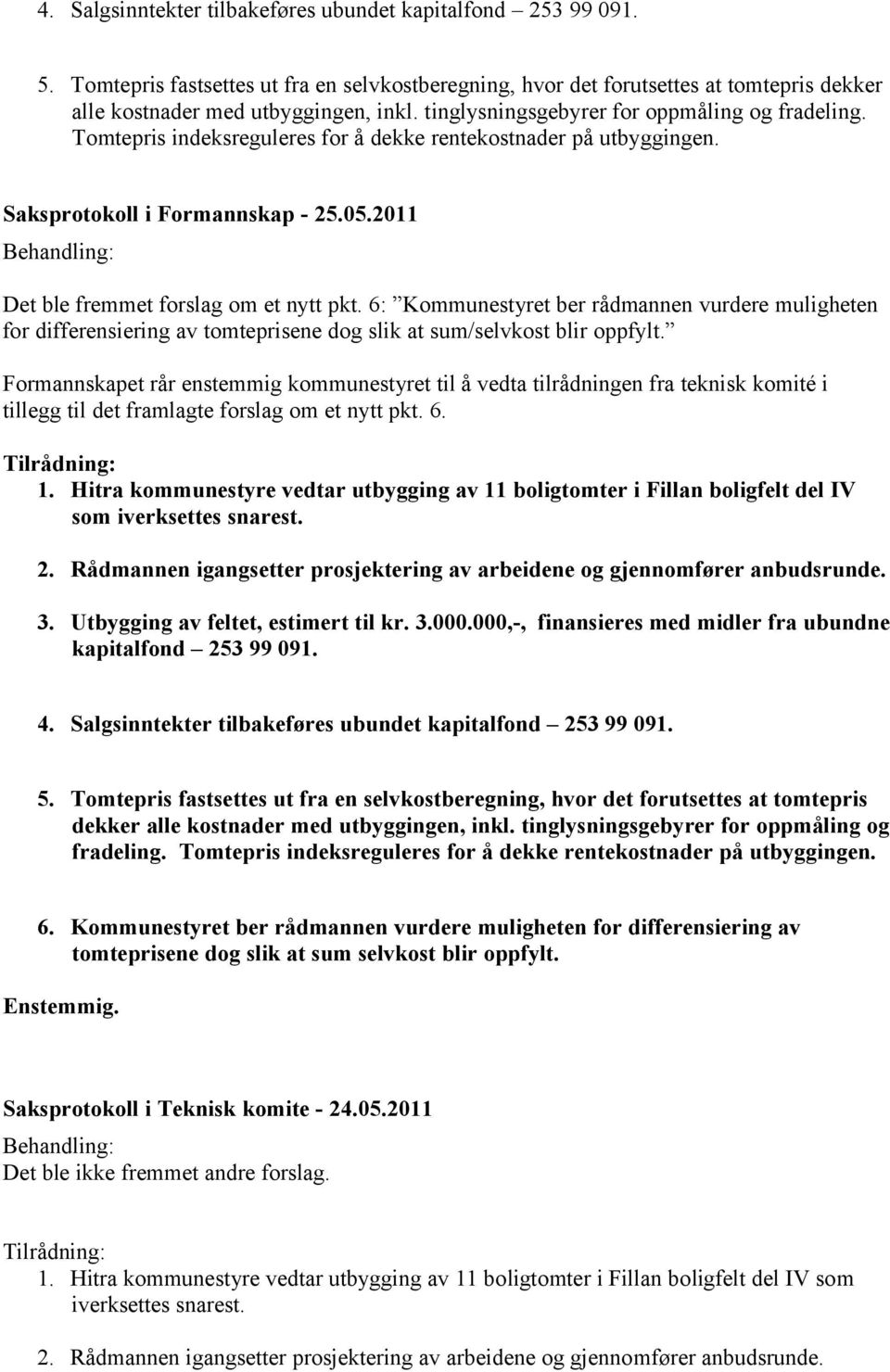 6: Kommunestyret ber rådmannen vurdere muligheten for differensiering av tomteprisene dog slik at sum/selvkost blir oppfylt.