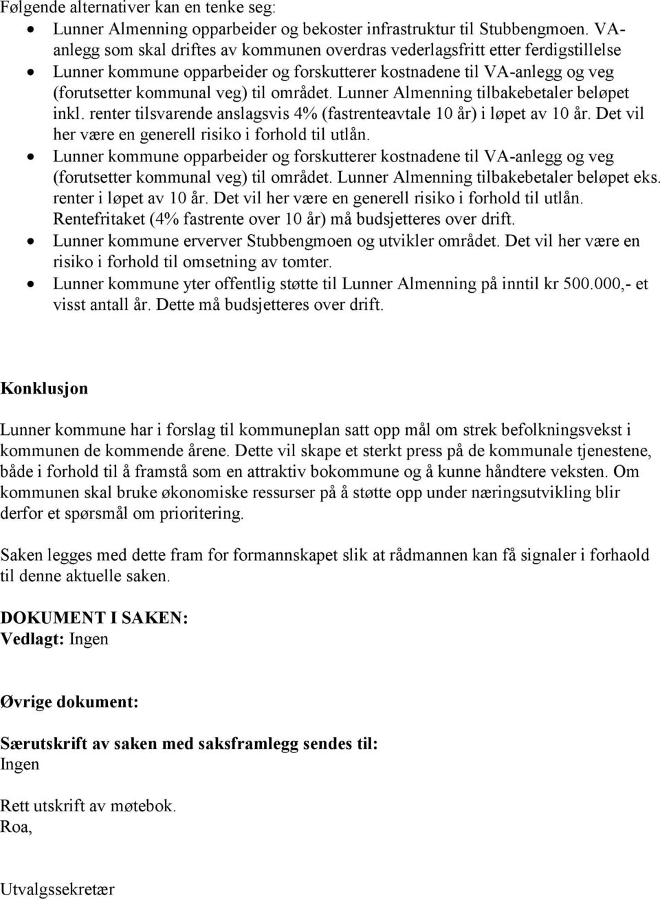 Lunner Almenning tilbakebetaler beløpet inkl. renter tilsvarende anslagsvis 4% (fastrenteavtale 10 år) i løpet av 10 år. Det vil her være en generell risiko i forhold til utlån.