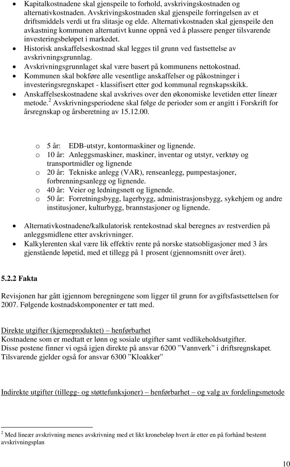 Historisk anskaffelseskostnad skal legges til grunn ved fastsettelse av avskrivningsgrunnlag. Avskrivningsgrunnlaget skal være basert på kommunens nettokostnad.