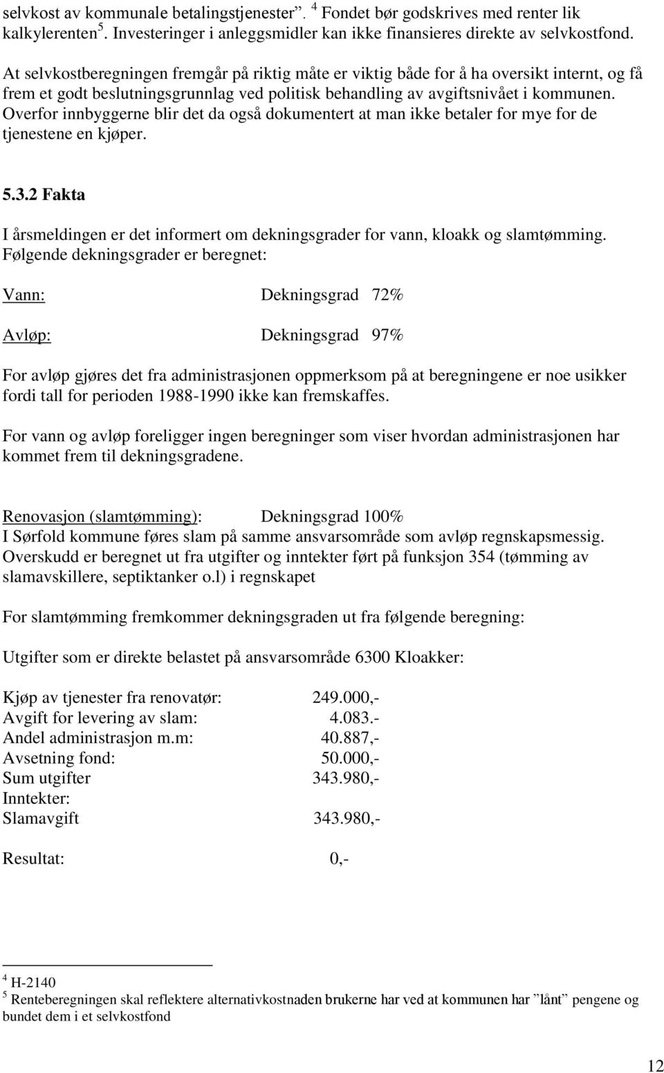 Overfor innbyggerne blir det da også dokumentert at man ikke betaler for mye for de tjenestene en kjøper. 5.3.2 Fakta I årsmeldingen er det informert om dekningsgrader for vann, kloakk og slamtømming.