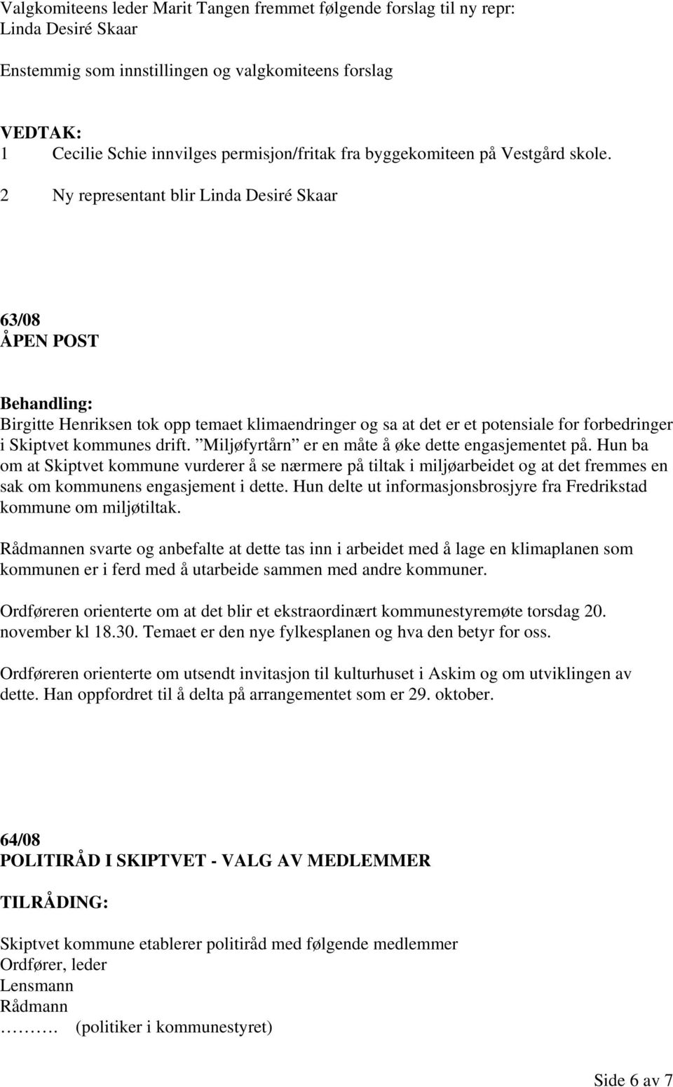 2 Ny representant blir Linda Desiré Skaar 63/08 ÅPEN POST Birgitte Henriksen tok opp temaet klimaendringer og sa at det er et potensiale for forbedringer i Skiptvet kommunes drift.