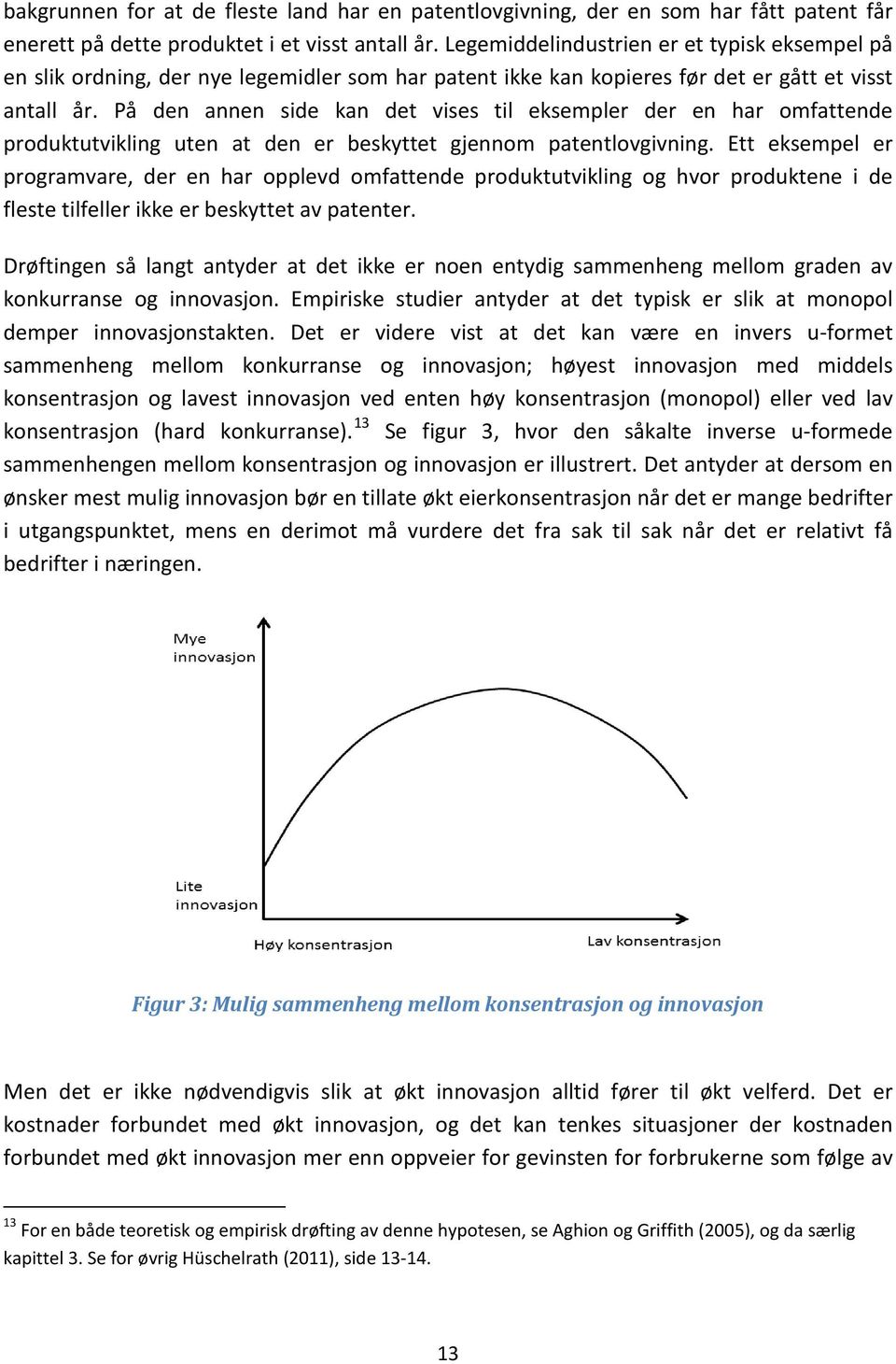 På den annen side kan det vises til eksempler der en har omfattende produktutvikling uten at den er beskyttet gjennom patentlovgivning.