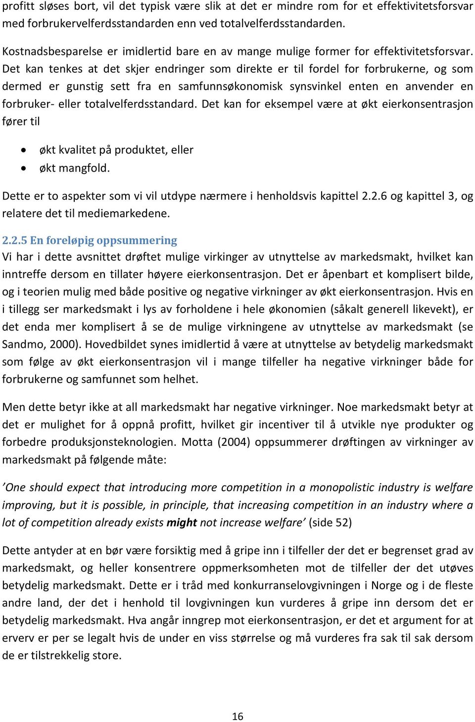 Det kan tenkes at det skjer endringer som direkte er til fordel for forbrukerne, og som dermed er gunstig sett fra en samfunnsøkonomisk synsvinkel enten en anvender en forbruker- eller