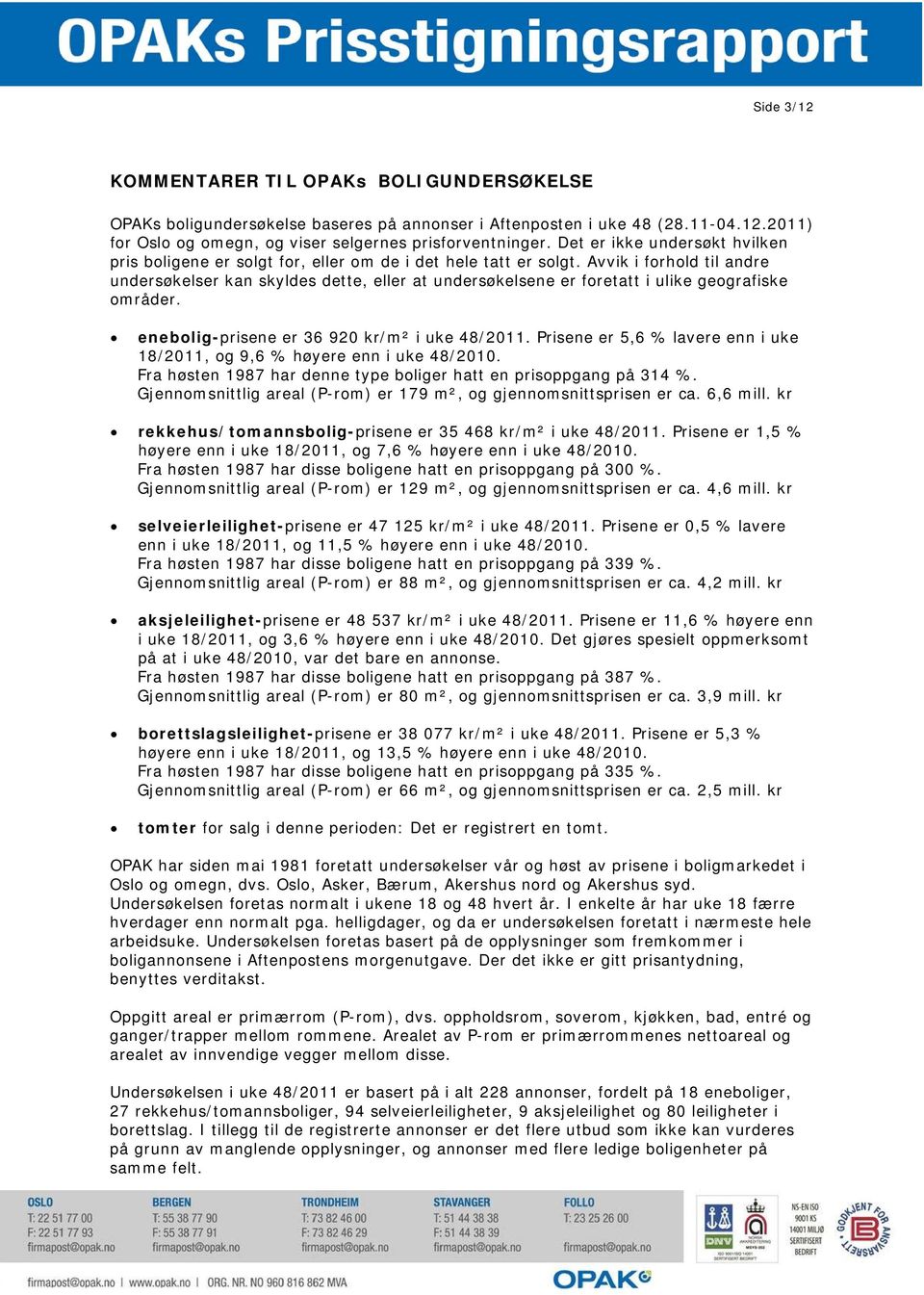 Avvik i forhold til andre undersøkelser kan skyldes dette, eller at undersøkelsene er foretatt i ulike geografiske områder. enebolig-prisene er 36 920 kr/m² i uke 48/2011.