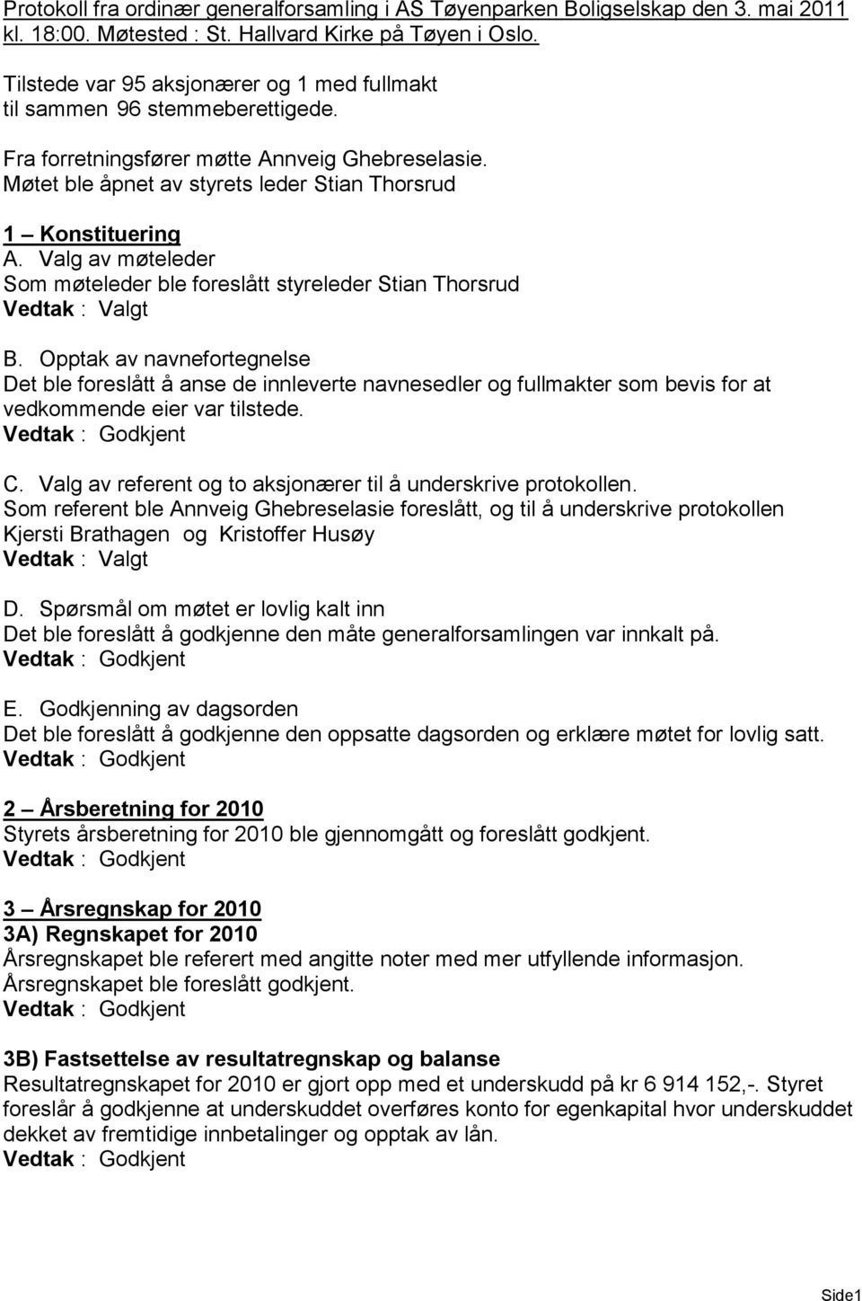 Valg av møteleder Som møteleder ble foreslått styreleder Stian Thorsrud B.