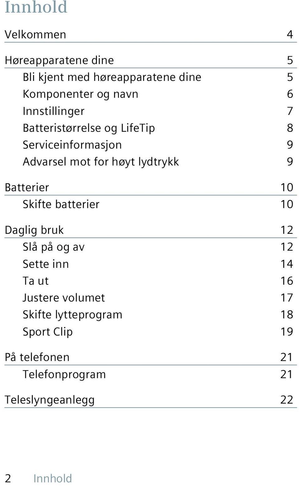 Batterier 10 Skifte batterier 10 Daglig bruk 12 Slå på og av 12 Sette inn 14 Ta ut 16 Justere volumet