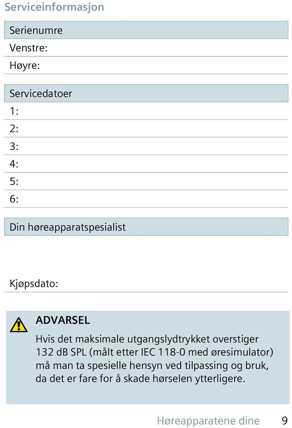 overstiger 132 db SPL (målt etter IEC 118-0 med øresimulator) må man ta spesielle