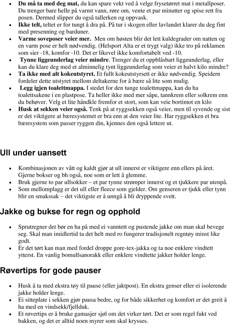 Men om høsten blir det lett kuldegrader om natten og en varm pose er helt nødvendig. (Helsport Alta er et trygt valg) ikke tro på reklamen som sier -18, komfor -10.