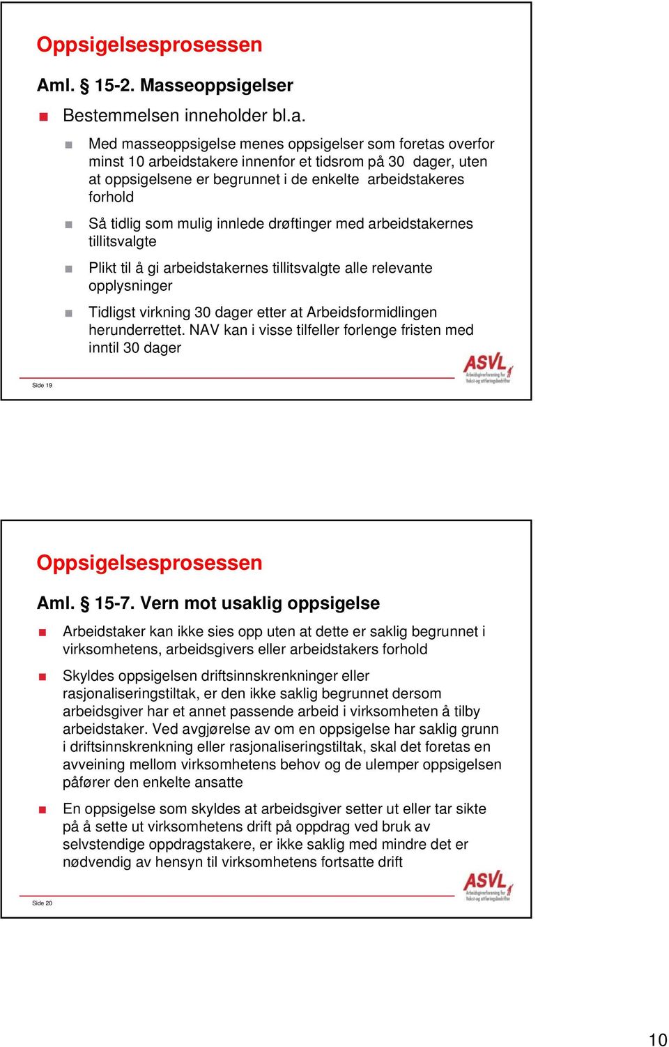 Med masseoppsigelse menes oppsigelser som foretas overfor minst 10 arbeidstakere innenfor et tidsrom på 30 dager, uten at oppsigelsene er begrunnet i de enkelte arbeidstakeres forhold Så tidlig som