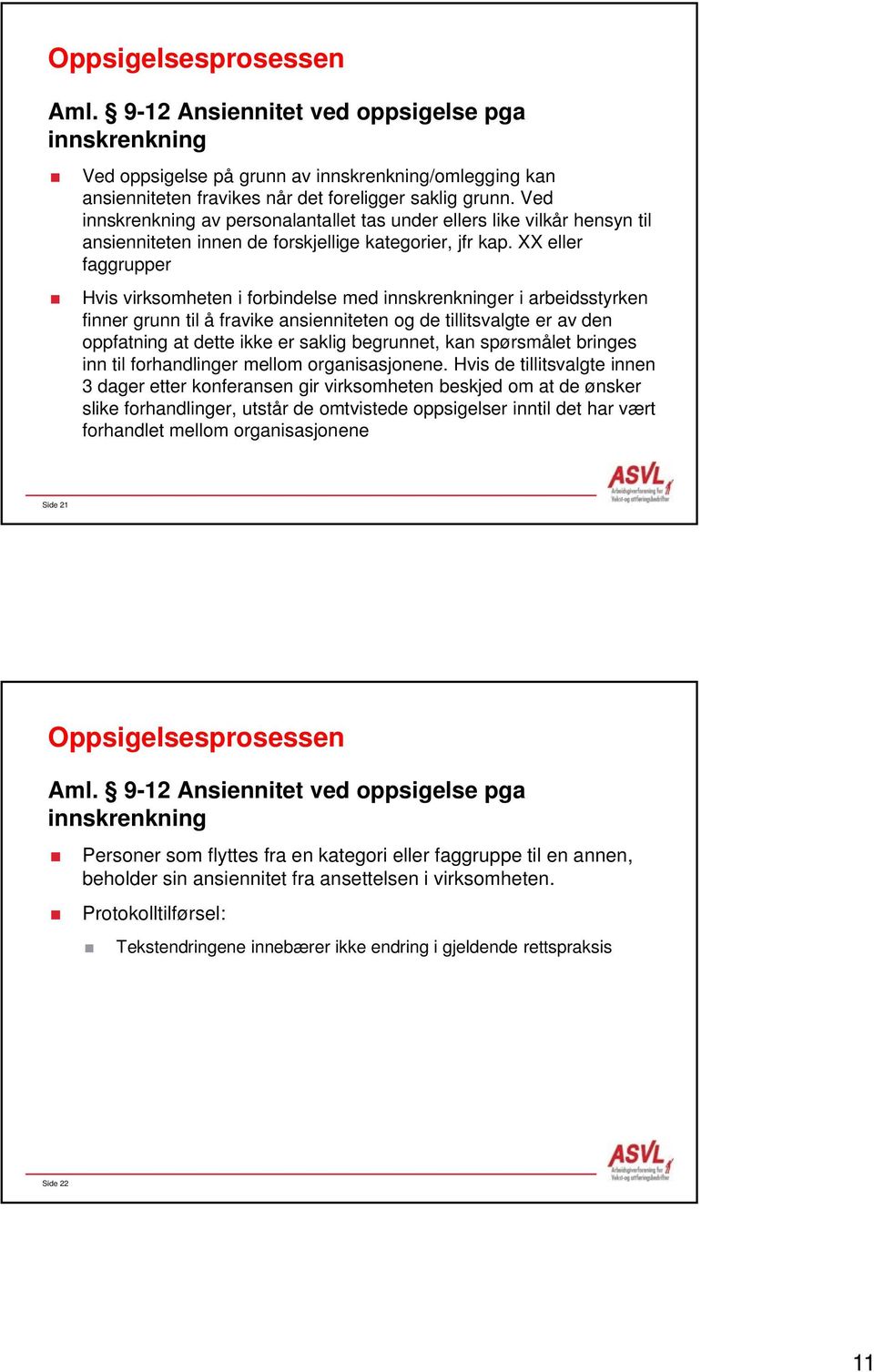 XX eller faggrupper Hvis virksomheten i forbindelse med innskrenkninger i arbeidsstyrken finner grunn til å fravike ansienniteten og de tillitsvalgte er av den oppfatning at dette ikke er saklig