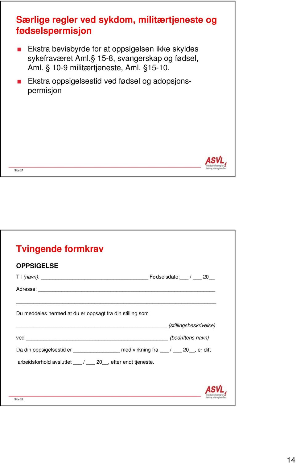 Ekstra oppsigelsestid ved fødsel og adopsjonspermisjon Side 27 Tvingende formkrav OPPSIGELSE Til (navn): Fødselsdato: / 20 Adresse: Du