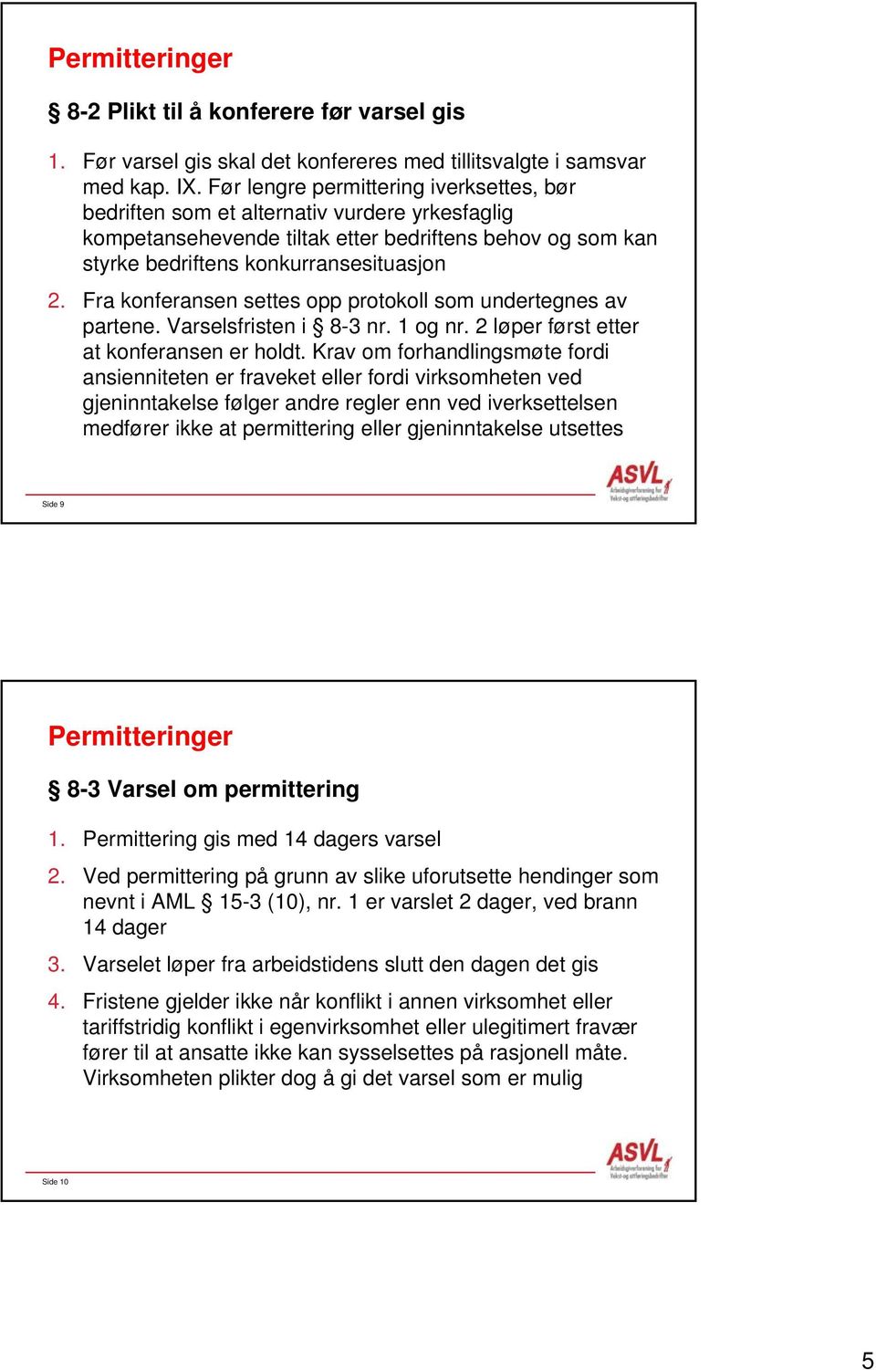 Fra konferansen settes opp protokoll som undertegnes av partene. Varselsfristen i 8-3 nr. 1 og nr. 2 løper først etter at konferansen er holdt.