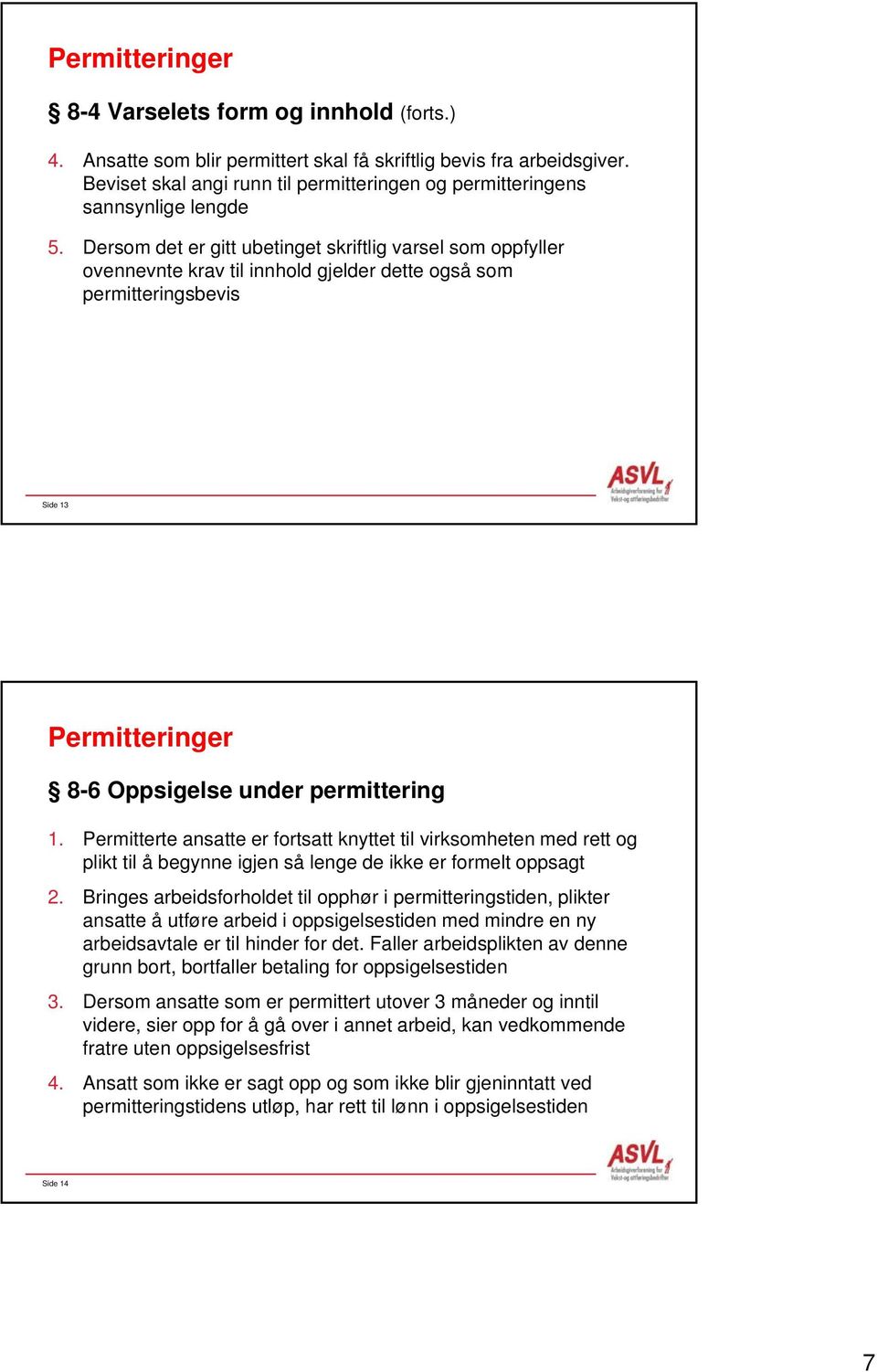 Dersom det er gitt ubetinget skriftlig varsel som oppfyller ovennevnte krav til innhold gjelder dette også som permitteringsbevis Side 13 Permitteringer 8-6 Oppsigelse under permittering 1.