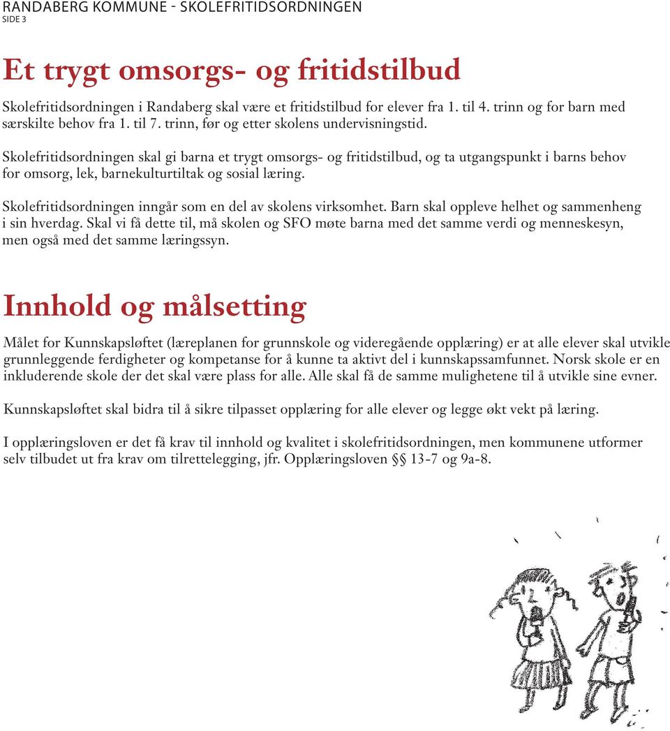 Skolefritidsordningen skal gi barna et trygt omsorgs- og fritidstilbud, og ta utgangspunkt i barns behov for omsorg, lek, barnekulturtiltak og sosial læring.