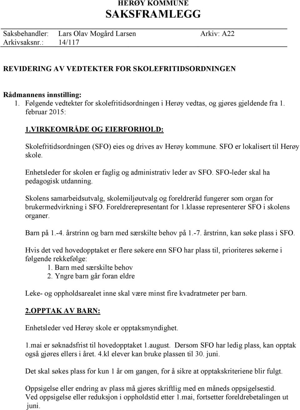 SFO er lokalisert til Herøy skole. Enhetsleder for skolen er faglig og administrativ leder av SFO. SFO-leder skal ha pedagogisk utdanning.