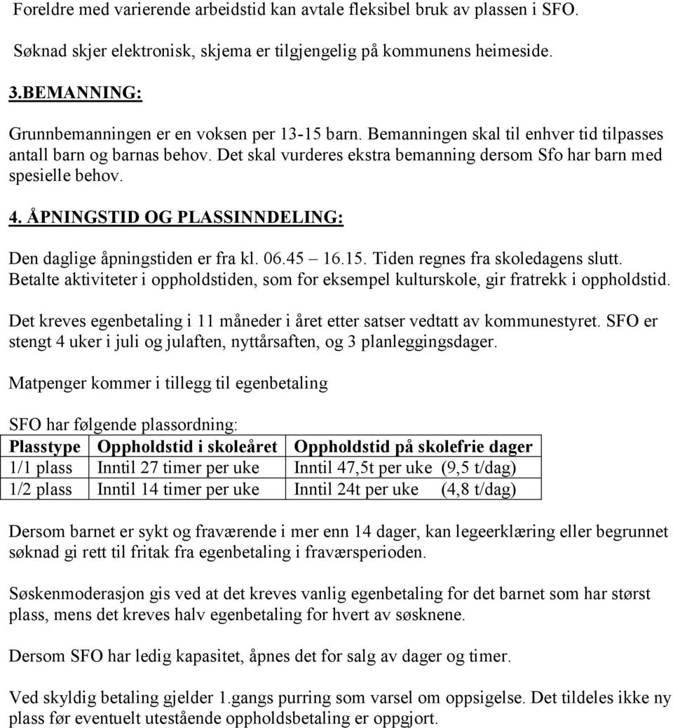 Det skal vurderes ekstra bemanning dersom Sfo har barn med spesielle behov. 4. ÅPNINGSTID OG PLASSINNDELING: Den daglige åpningstiden er fra kl. 06.45 16.15. Tiden regnes fra skoledagens slutt.