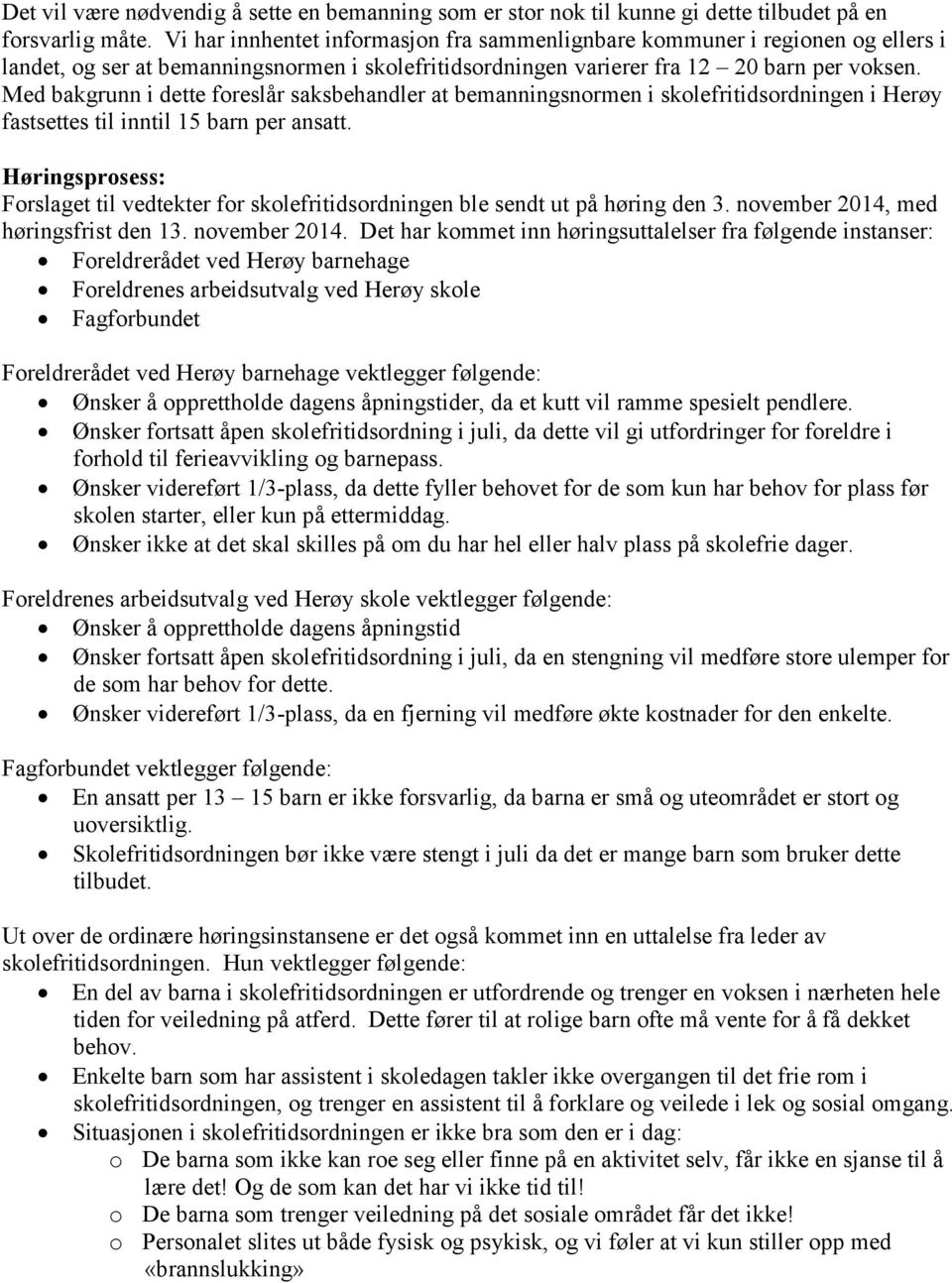 Med bakgrunn i dette foreslår saksbehandler at bemanningsnormen i skolefritidsordningen i Herøy fastsettes til inntil 15 barn per ansatt.