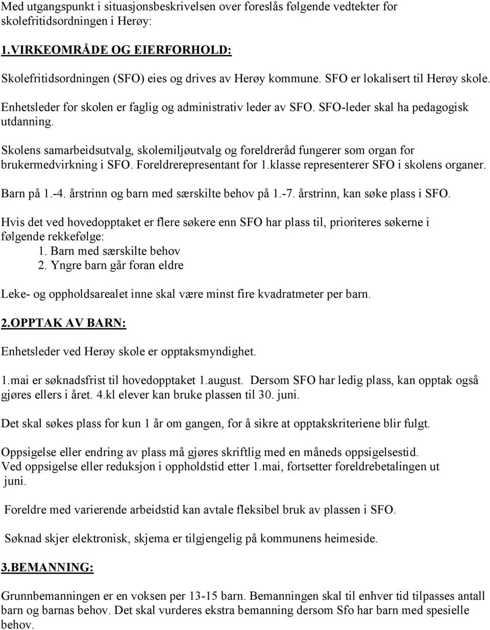 Skolens samarbeidsutvalg, skolemiljøutvalg og foreldreråd fungerer som organ for brukermedvirkning i SFO. Foreldrerepresentant for 1.klasse representerer SFO i skolens organer. Barn på 1.-4.