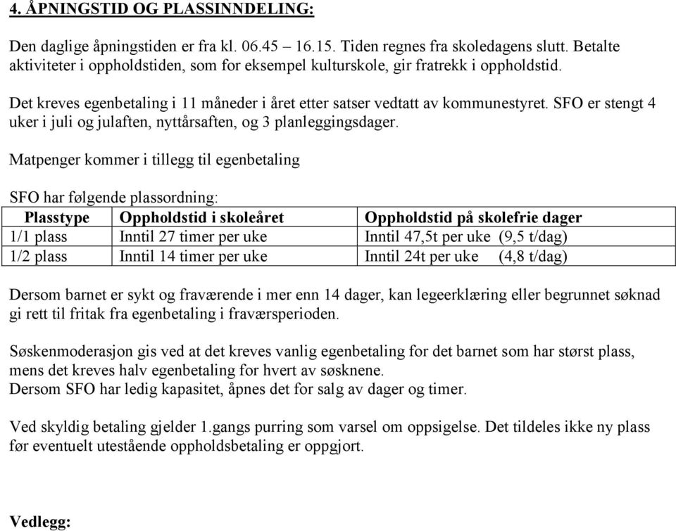 SFO er stengt 4 uker i juli og julaften, nyttårsaften, og 3 planleggingsdager.