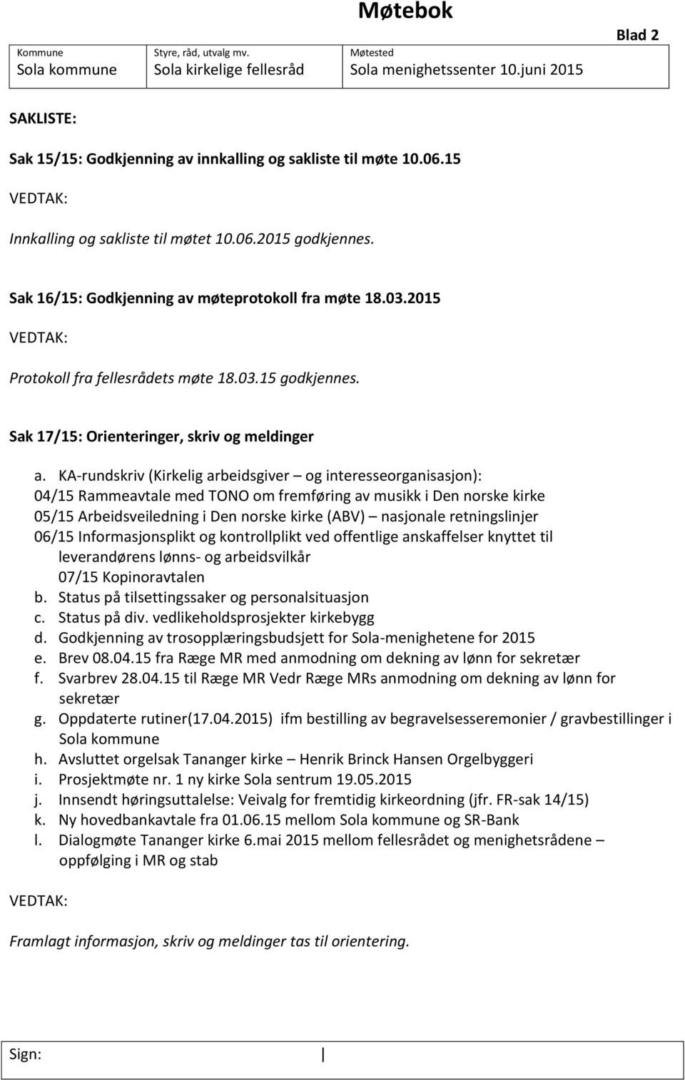 KA-rundskriv (Kirkelig arbeidsgiver og interesseorganisasjon): 04/15 Rammeavtale med TONO om fremføring av musikk i Den norske kirke 05/15 Arbeidsveiledning i Den norske kirke (ABV) nasjonale