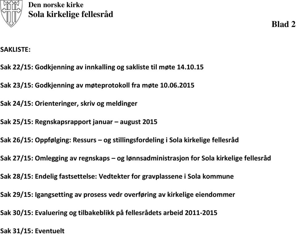 2015 Sak 24/15: Orienteringer, skriv og meldinger Sak 25/15: Regnskapsrapport januar august 2015 Sak 26/15: Oppfølging: Ressurs og stillingsfordeling i Sola kirkelige