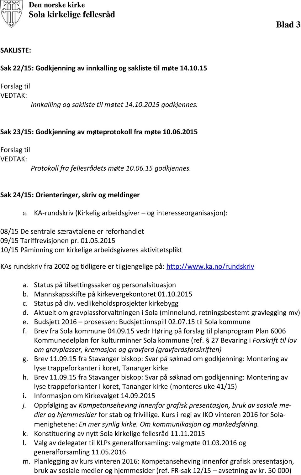 KA-rundskriv (Kirkelig arbeidsgiver og interesseorganisasjon): 08/15 De sentrale særavtalene er reforhandlet 09/15 Tariffrevisjonen pr. 01.05.