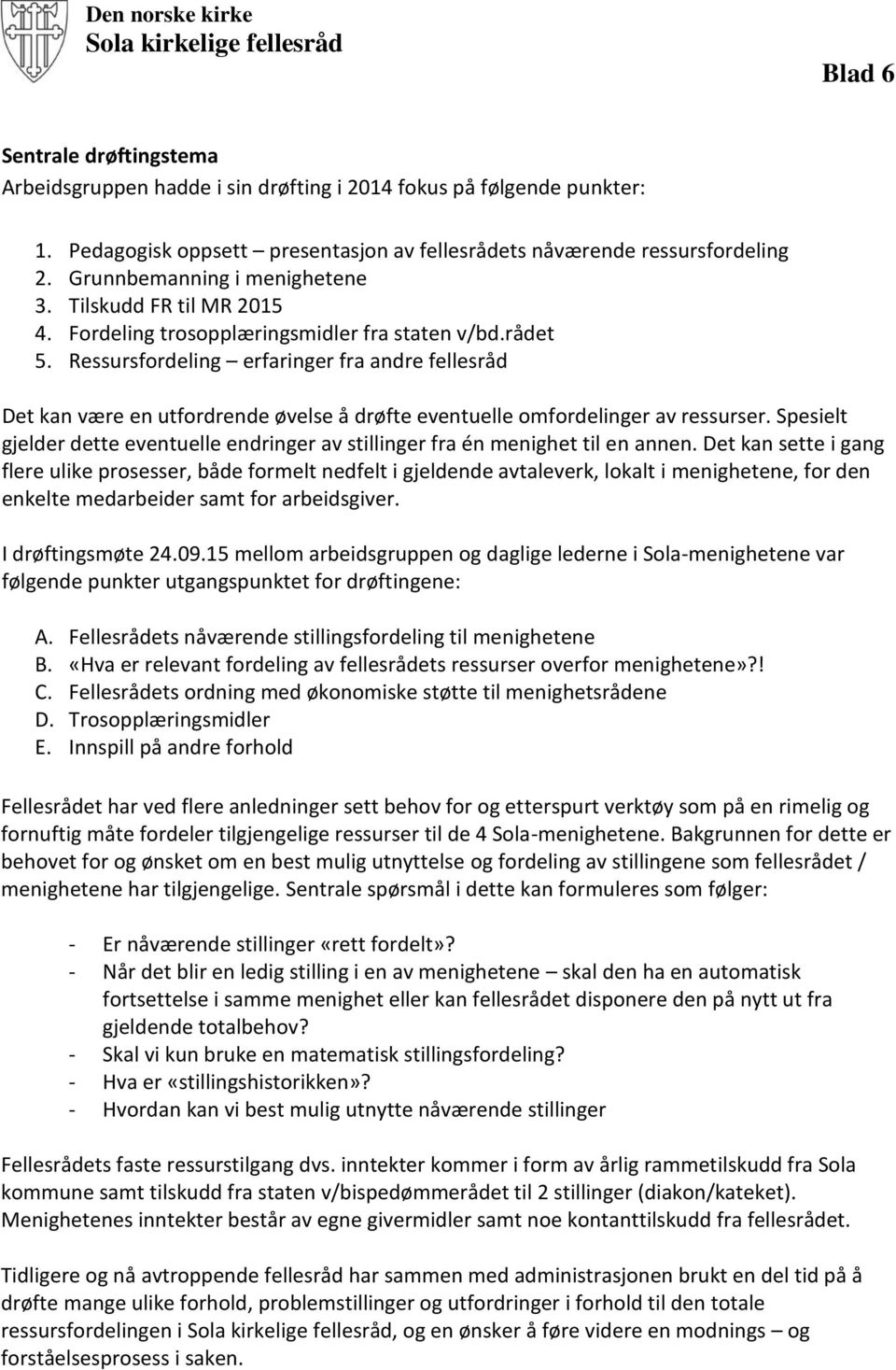 Ressursfordeling erfaringer fra andre fellesråd Det kan være en utfordrende øvelse å drøfte eventuelle omfordelinger av ressurser.