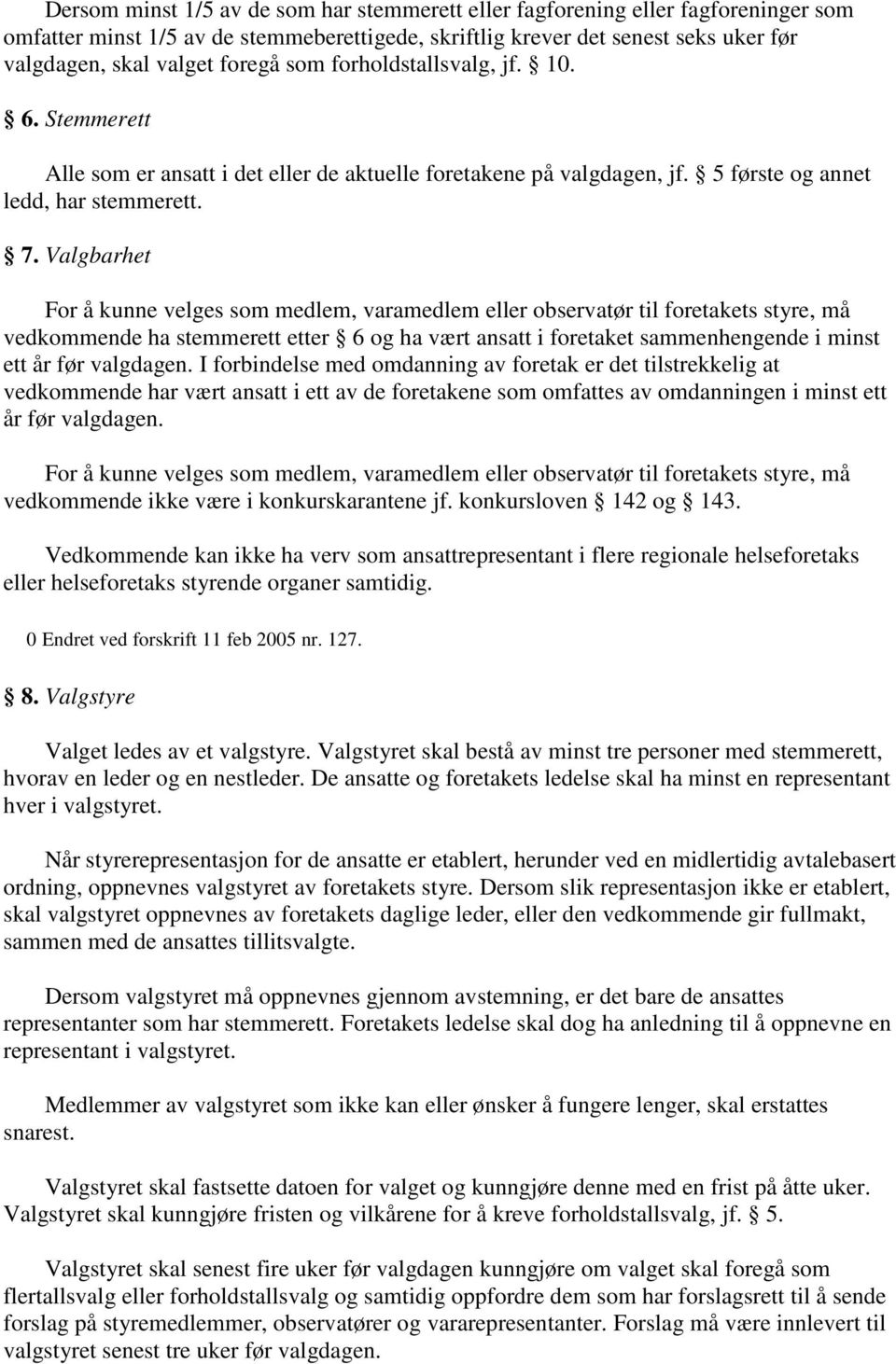 Valgbarhet For å kunne velges som medlem, varamedlem eller observatør til foretakets styre, må vedkommende ha stemmerett etter 6 og ha vært ansatt i foretaket sammenhengende i minst ett år før