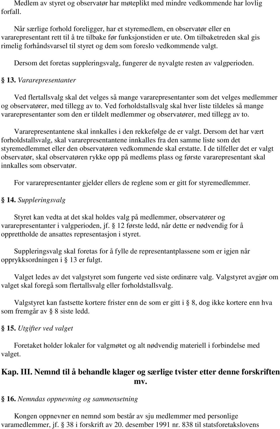 Om tilbaketreden skal gis rimelig forhåndsvarsel til styret og dem som foreslo vedkommende valgt. Dersom det foretas suppleringsvalg, fungerer de nyvalgte resten av valgperioden. 13.