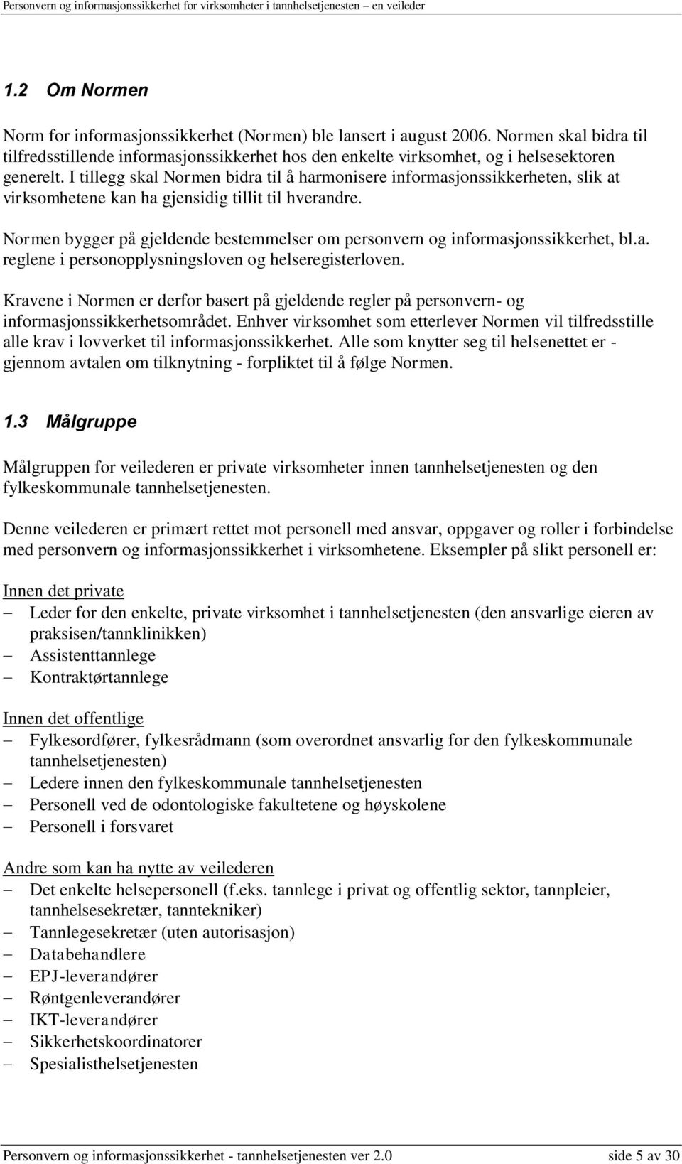 Normen bygger på gjeldende bestemmelser om personvern og informasjonssikkerhet, bl.a. reglene i personopplysningsloven og helseregisterloven.