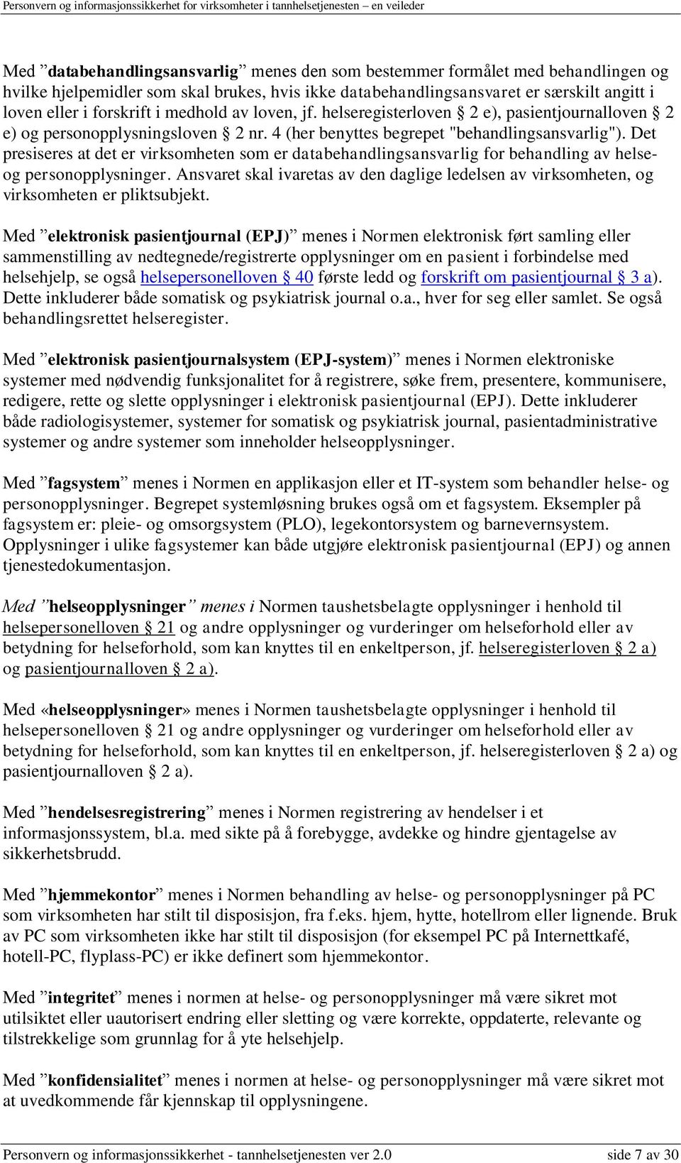 Det presiseres at det er virksomheten som er databehandlingsansvarlig for behandling av helseog personopplysninger.